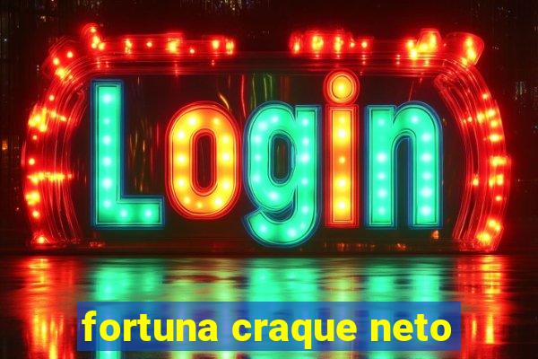 fortuna craque neto